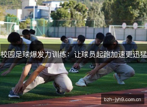 校园足球爆发力训练：让球员起跑加速更迅猛