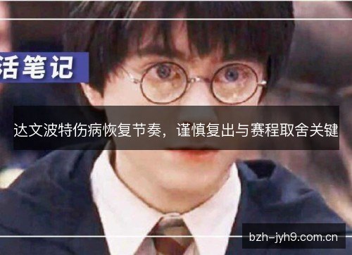 达文波特伤病恢复节奏,谨慎复出与赛程取舍关键 达文波特伤病恢复节奏,谨慎复出与赛程取舍关键
