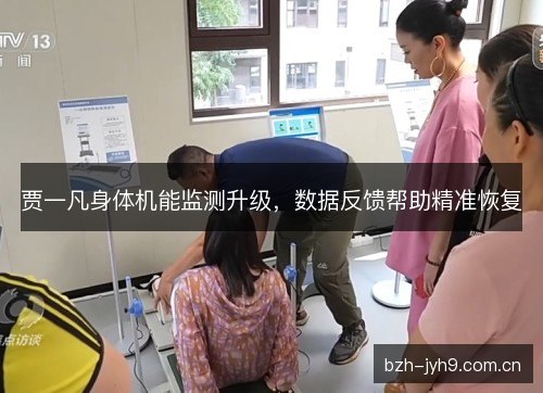 贾一凡身体机能监测升级,数据反馈帮助精准恢复 贾一凡身体机能监测升级,数据反馈帮助精准恢复
