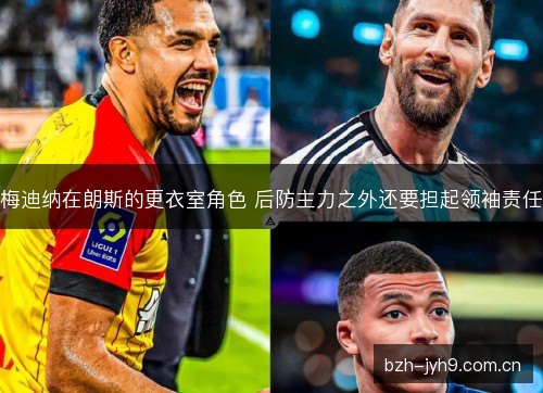 梅迪纳在朗斯的更衣室角色 后防主力之外还要担起领袖责任
